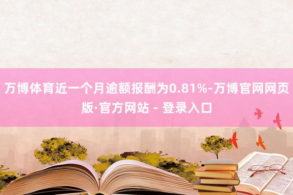 万博体育近一个月逾额报酬为0.81%-万博官网网页版·官方网站 - 登录入口